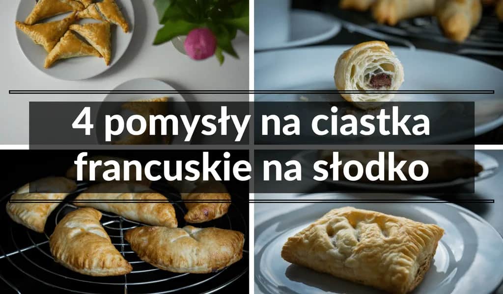 Z czym zrobić ciasto francuskie na słodko? 10 pysznych nadzień